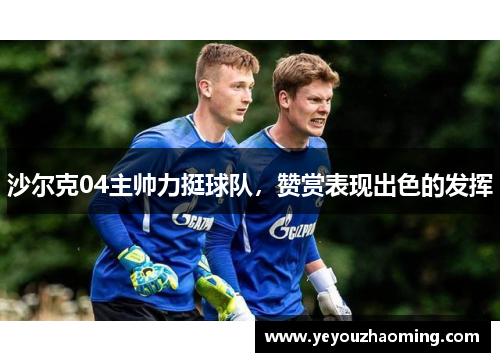 沙尔克04主帅力挺球队，赞赏表现出色的发挥