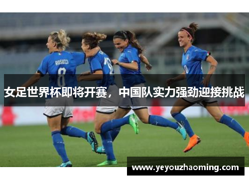 女足世界杯即将开赛，中国队实力强劲迎接挑战