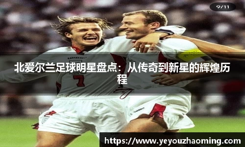 北爱尔兰足球明星盘点：从传奇到新星的辉煌历程